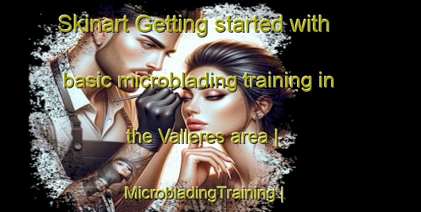 Skinart Getting started with basic microblading training in the Valleres area | MicrobladingTraining | MicrobladingClasses | SkinartTraining-France